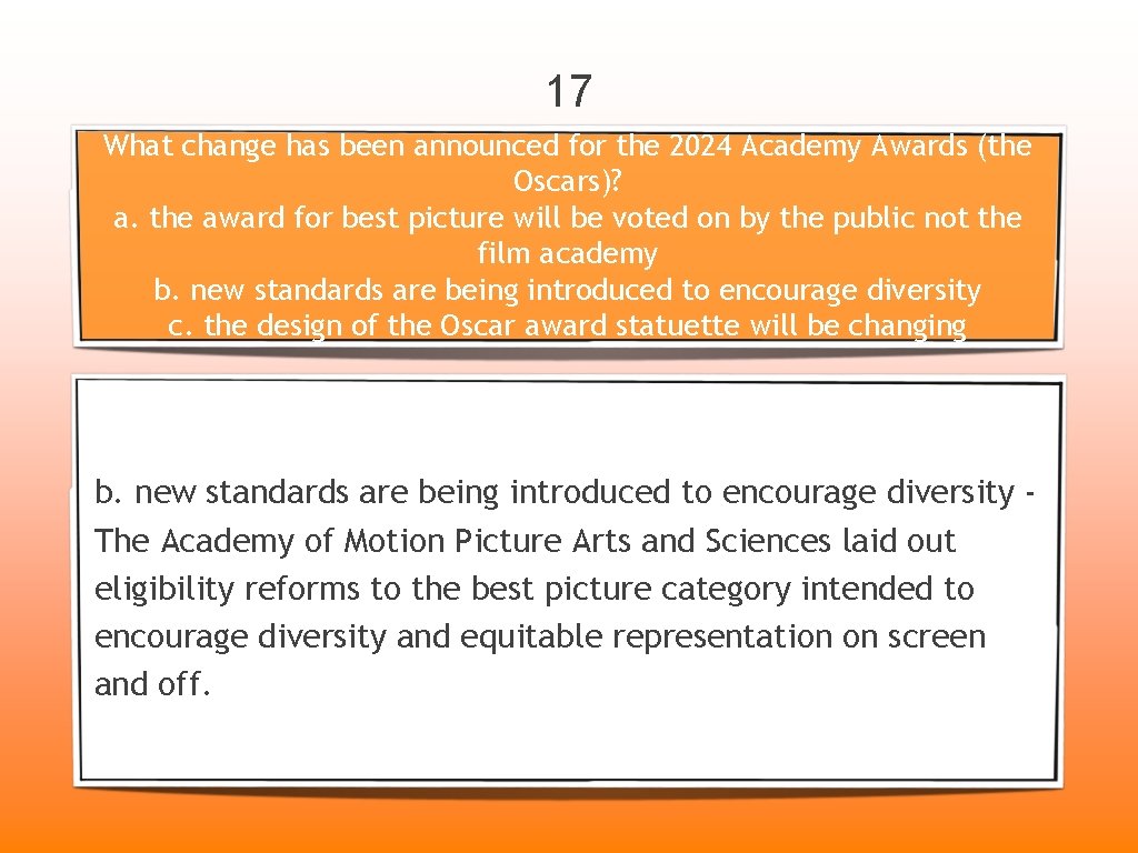 17 What change has been announced for the 2024 Academy Awards (the Oscars)? a.