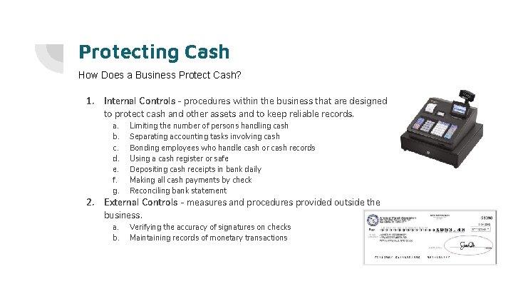 Protecting Cash How Does a Business Protect Cash? 1. Internal Controls - procedures within