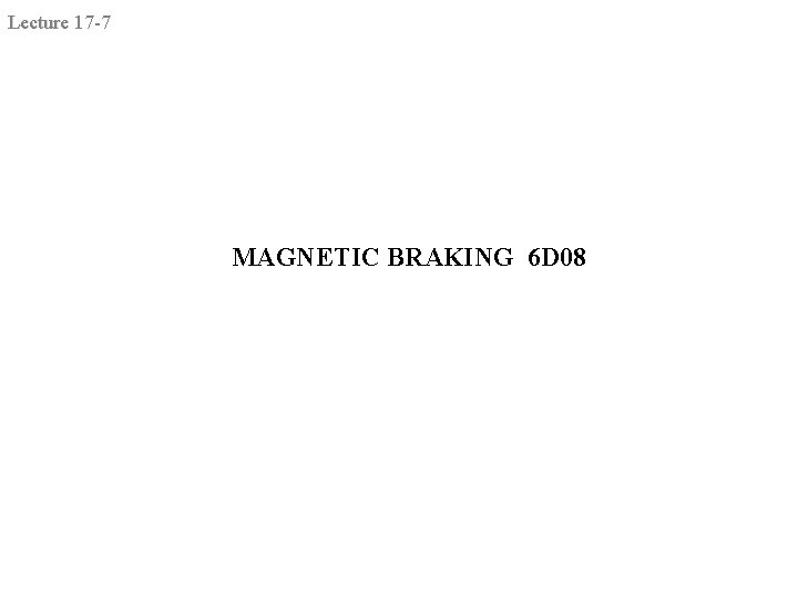 Lecture 17 -7 MAGNETIC BRAKING 6 D 08 