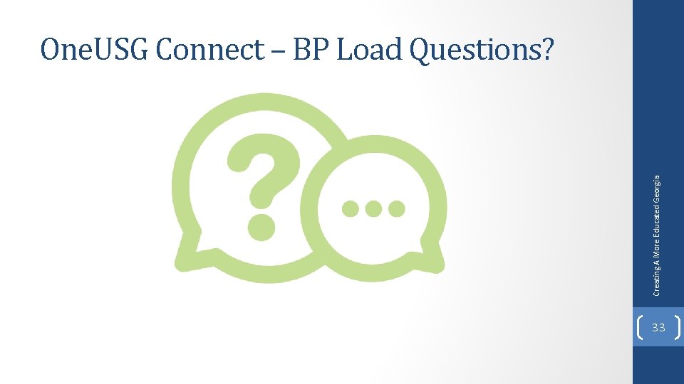 Creating A More Educated Georgia One. USG Connect – BP Load Questions? 33 