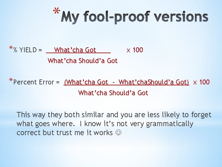 * *% YIELD = What’cha Got x 100 What’cha Should’a Got *Percent Error =