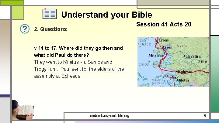 Understand your Bible Session 41 Acts 20 2. Questions v 14 to 17. Where
