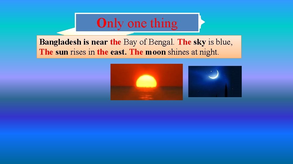 Only one thing Bangladesh is near the Bay of Bengal. The sky is blue,