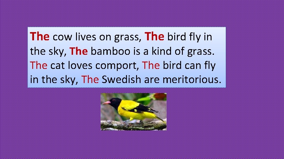 The cow lives on grass, The bird fly in the sky, The bamboo is