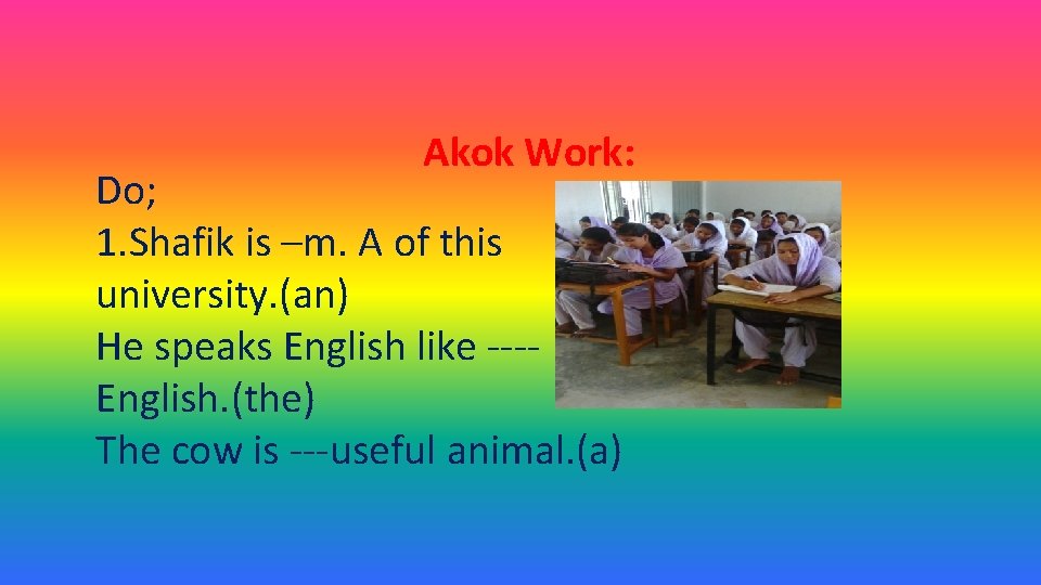 Akok Work: Do; 1. Shafik is –m. A of this university. (an) He speaks
