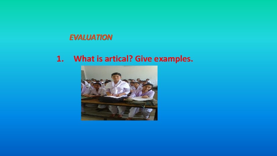 EVALUATION 1. What is artical? Give examples. 