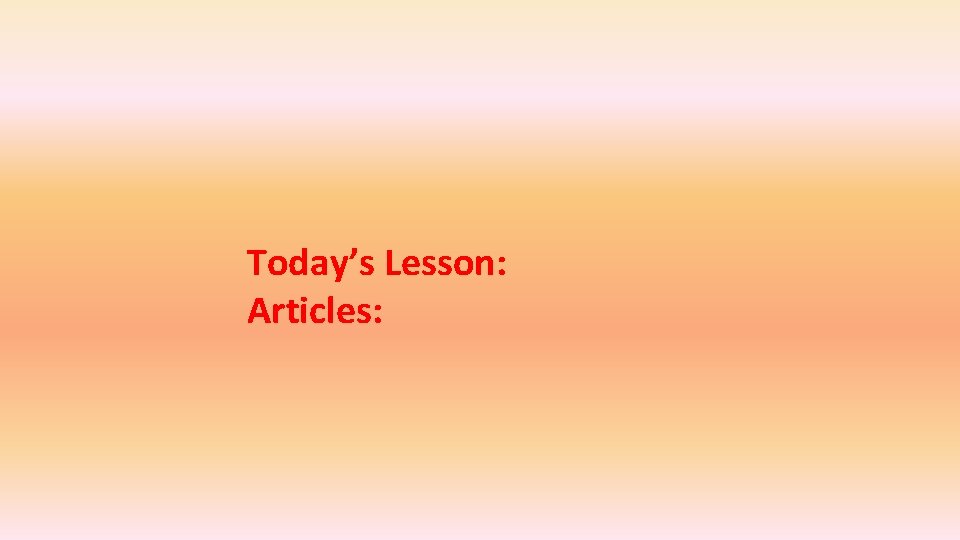 Today’s Lesson: Articles: 