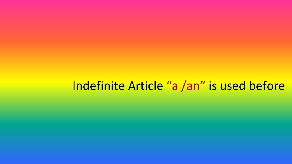 Indefinite Article “a /an” is used before 