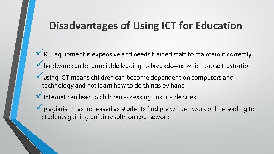 Disadvantages of Using ICT for Education üICT equipment is expensive and needs trained staff