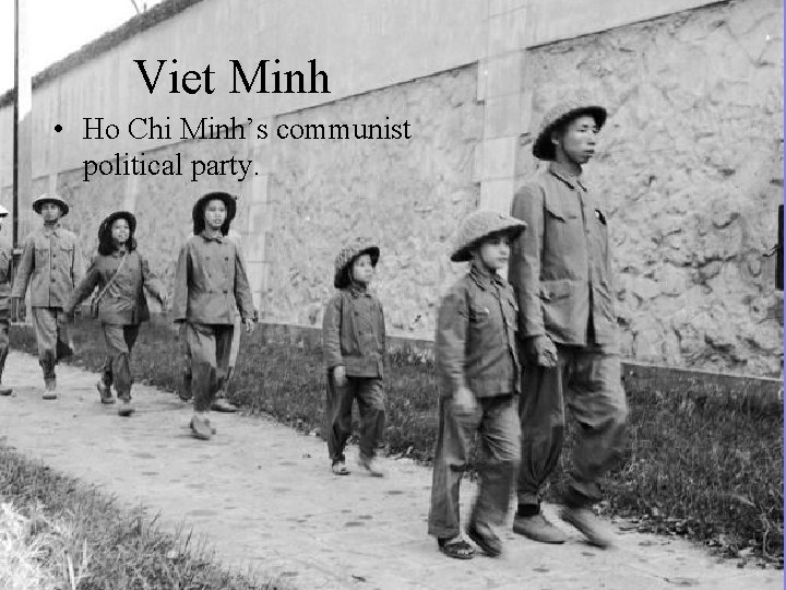 Viet Minh • Ho Chi Minh’s communist political party. 