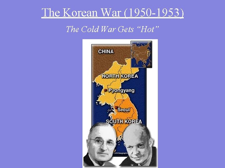 The Korean War (1950 -1953) The Cold War Gets “Hot” 