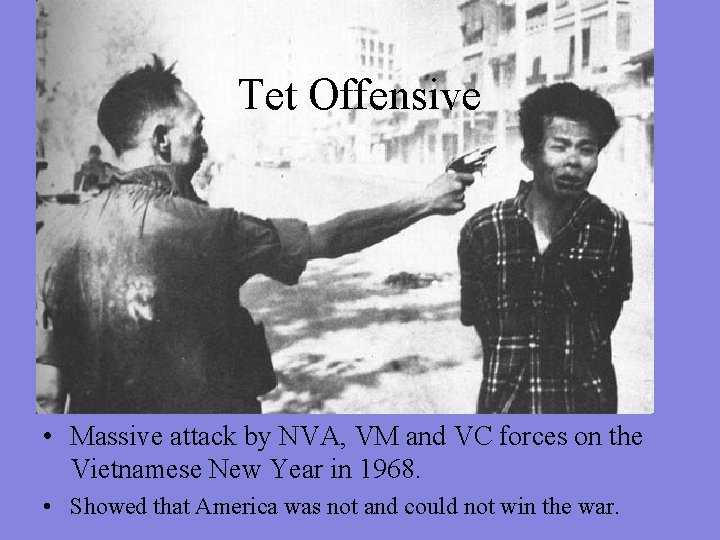 Tet Offensive • Massive attack by NVA, VM and VC forces on the Vietnamese