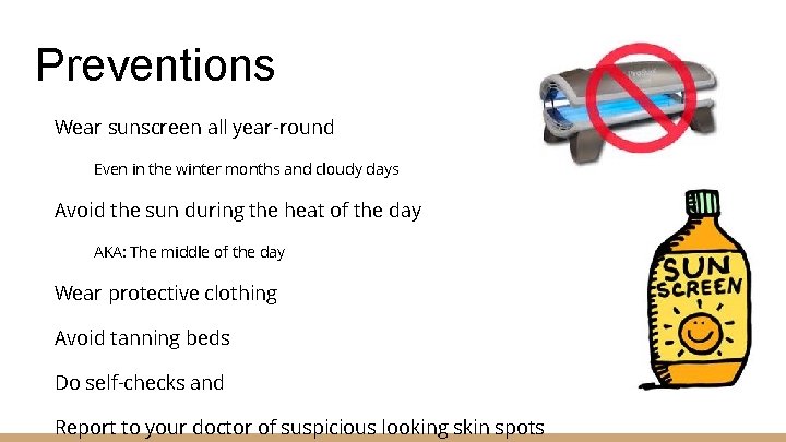 Preventions Wear sunscreen all year-round Even in the winter months and cloudy days Avoid