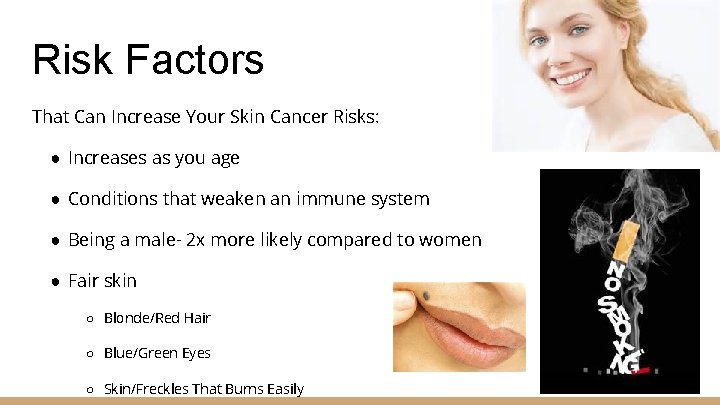 Risk Factors That Can Increase Your Skin Cancer Risks: ● Increases as you age