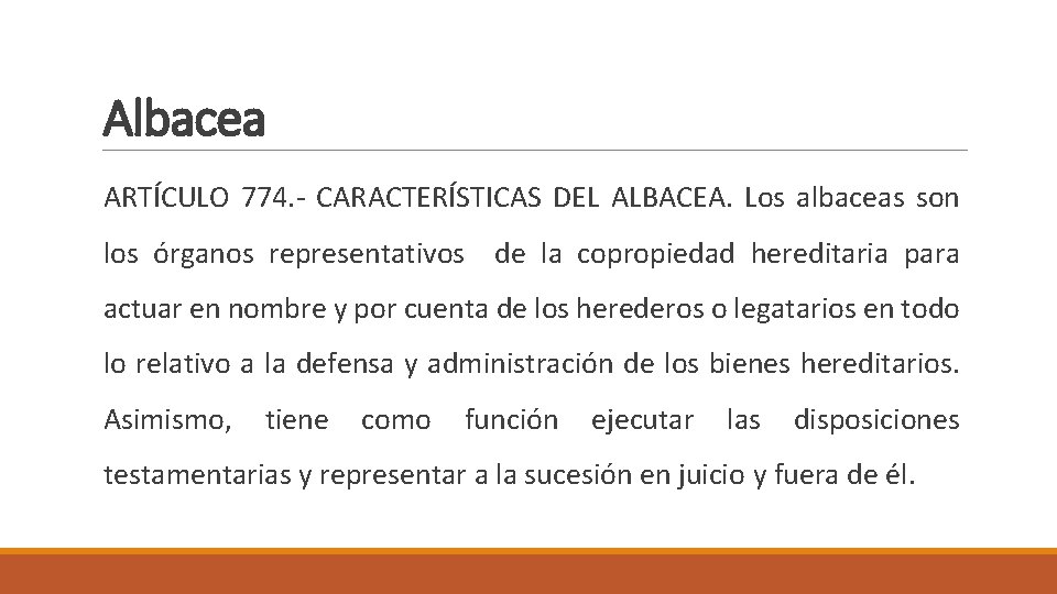 Albacea ARTÍCULO 774. - CARACTERÍSTICAS DEL ALBACEA. Los albaceas son los órganos representativos de