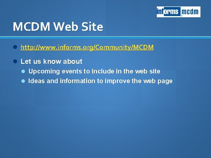 MCDM Web Site http: //www. informs. org/Community/MCDM Let us know about Upcoming events to