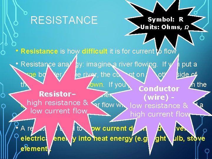 RESISTANCE Symbol: R Units: Ohms, Ω • Resistance is how difficult it is for