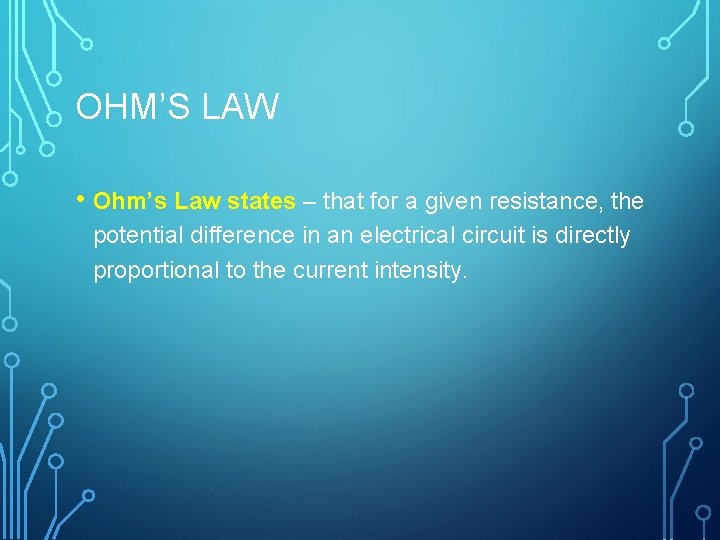 OHM’S LAW • Ohm’s Law states – that for a given resistance, the potential