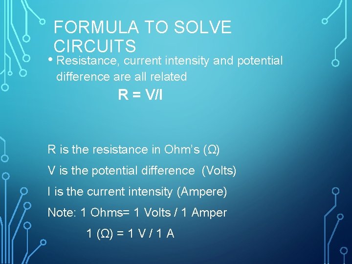 FORMULA TO SOLVE CIRCUITS • Resistance, current intensity and potential difference are all related