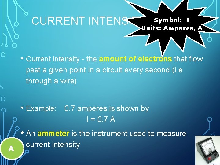 CURRENT INTENSITY Symbol: I Units: Amperes, A • Current Intensity - the amount of