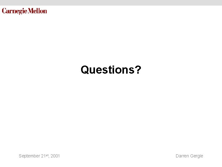 Questions? September 21 st, 2001 Darren Gergle Questions? September 21 st, 2001 Darren Gergle