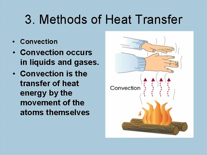 3. Methods of Heat Transfer • Convection occurs in liquids and gases. • Convection