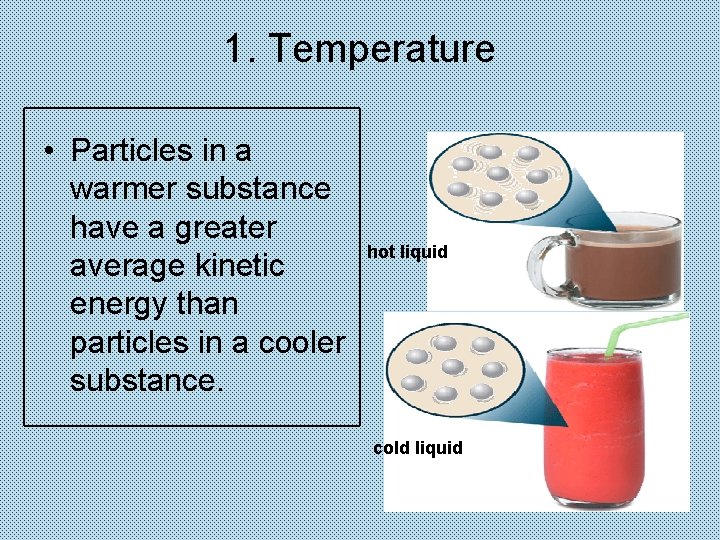 1. Temperature • Particles in a warmer substance have a greater average kinetic energy