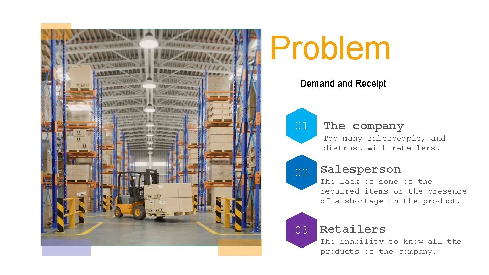 Problem Demand Receipt 01 The company Too many salespeople, and distrust with retailers. 02