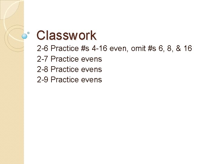 Classwork 2 -6 Practice #s 4 -16 even, omit #s 6, 8, & 16
