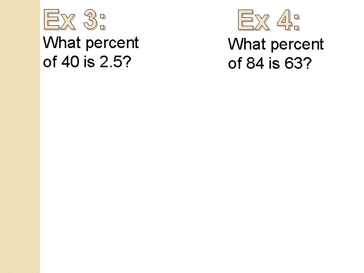 Ex 3: What percent of 40 is 2. 5? Ex 4: What percent of