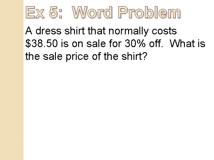 Ex 5: Word Problem A dress shirt that normally costs $38. 50 is on