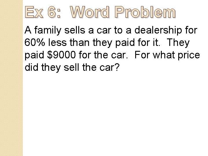 Ex 6: Word Problem A family sells a car to a dealership for 60%