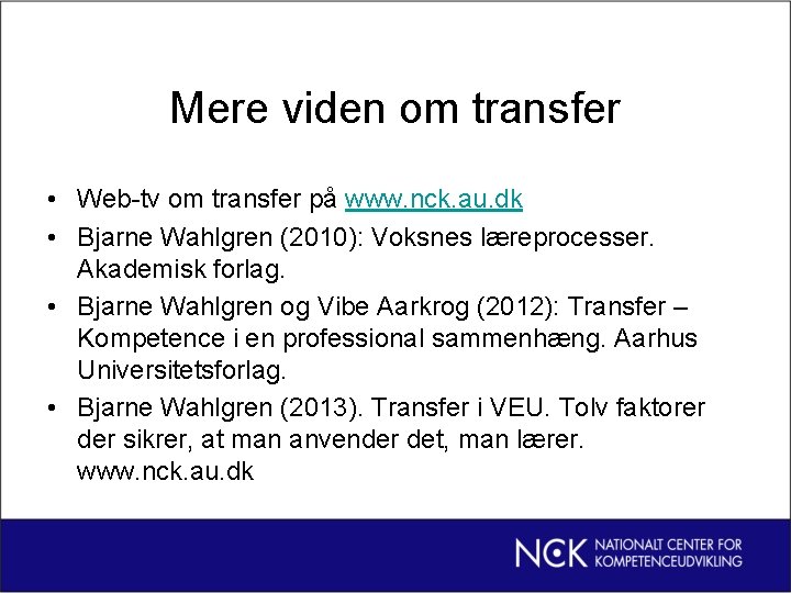 Mere viden om transfer • Web-tv om transfer på www. nck. au. dk •