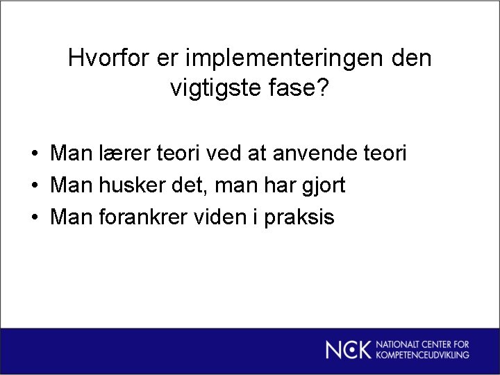 Hvorfor er implementeringen den vigtigste fase? • Man lærer teori ved at anvende teori