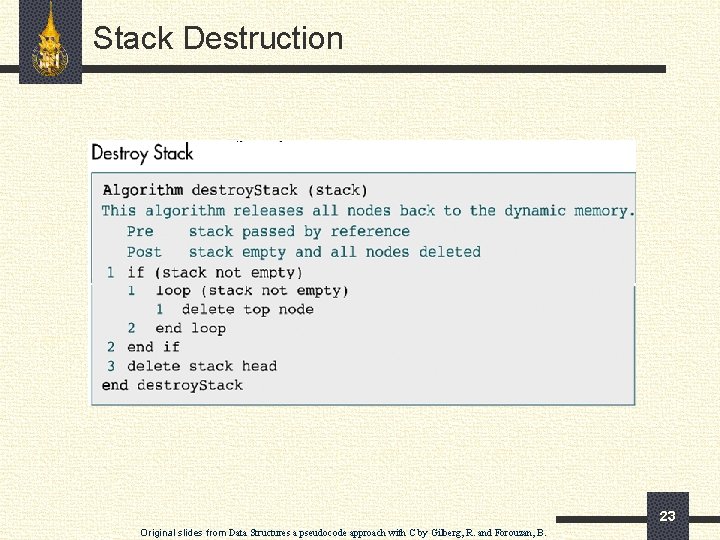 Stack Destruction 23 Original slides from Data Structures a pseudocode approach with C by