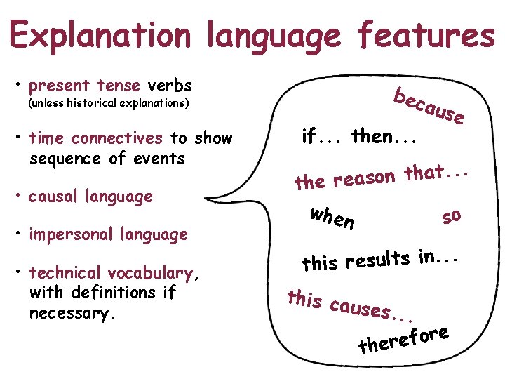 Explanation language features • present tense verbs (unless historical explanations) • time connectives to