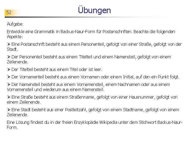 52 Übungen Aufgabe: Entwickle eine Grammatik in Backus-Naur-Form für Postanschriften. Beachte die folgenden Aspekte: