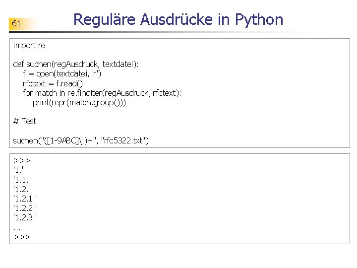 61 Reguläre Ausdrücke in Python import re def suchen(reg. Ausdruck, textdatei): f = open(textdatei,