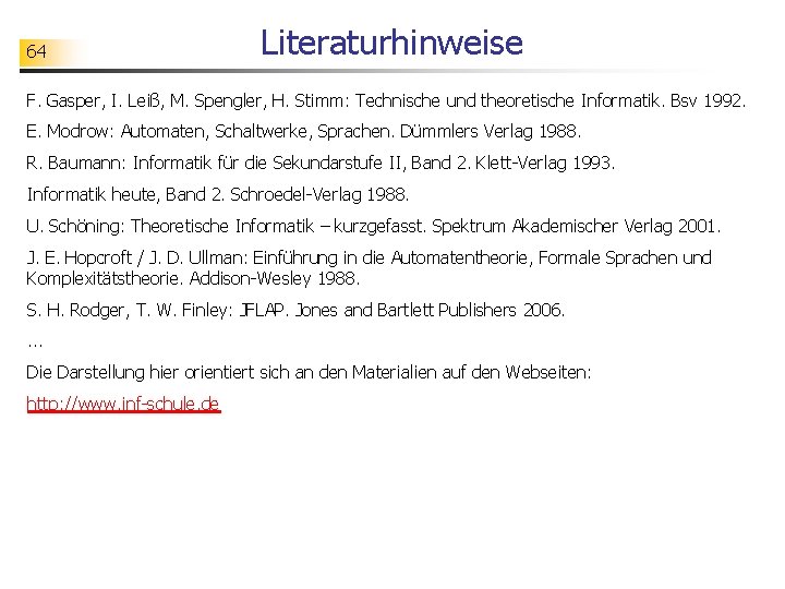 64 Literaturhinweise F. Gasper, I. Leiß, M. Spengler, H. Stimm: Technische und theoretische Informatik.