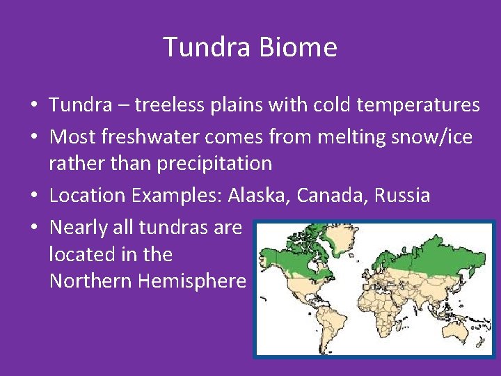 Tundra Biome • Tundra – treeless plains with cold temperatures • Most freshwater comes