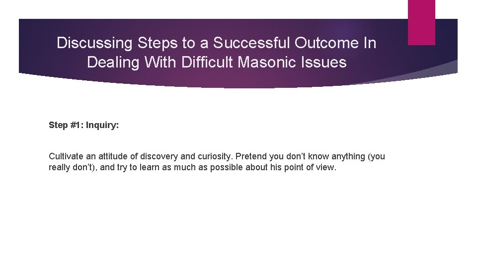 Discussing Steps to a Successful Outcome In Dealing With Difficult Masonic Issues Step #1: