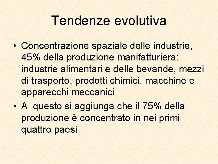 Tendenze evolutiva • Concentrazione spaziale delle industrie, 45% della produzione manifatturiera: industrie alimentari e