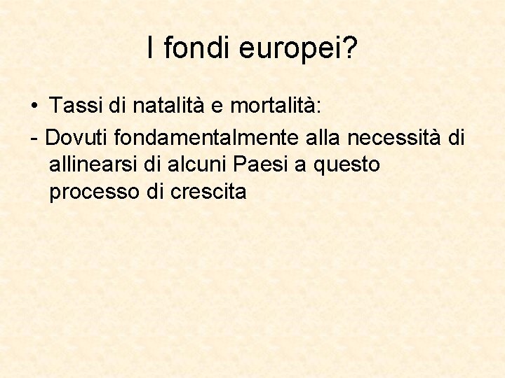 I fondi europei? • Tassi di natalità e mortalità: - Dovuti fondamentalmente alla necessità