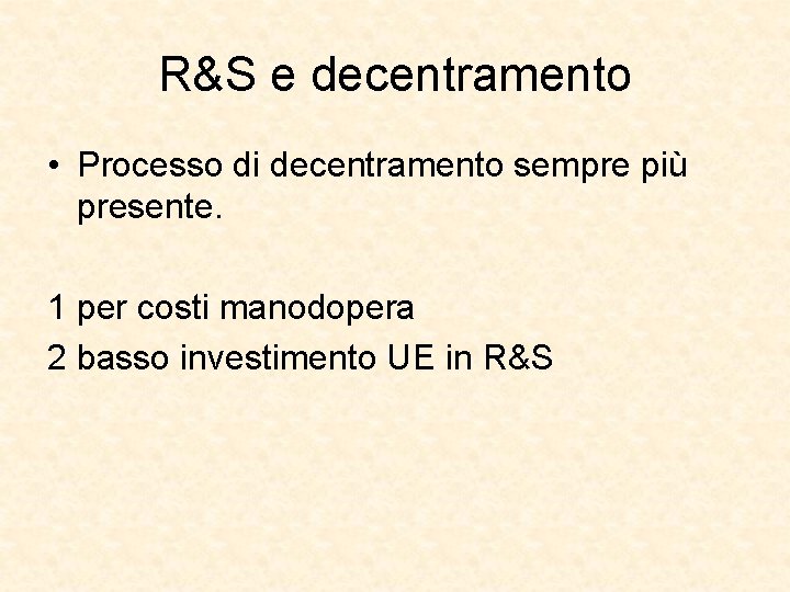 R&S e decentramento • Processo di decentramento sempre più presente. 1 per costi manodopera