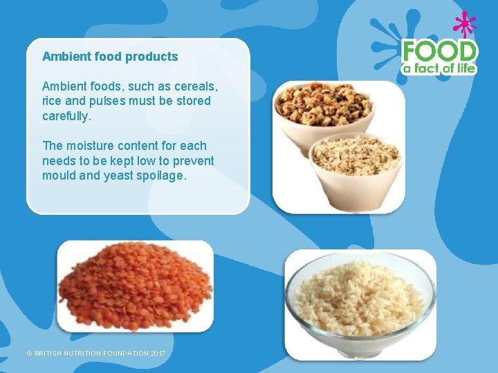 Ambient food products Ambient foods, such as cereals, rice and pulses must be stored