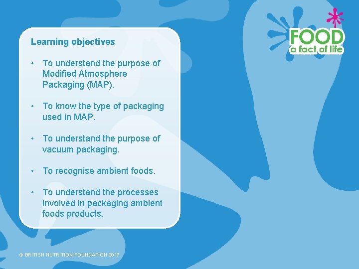 Learning objectives • To understand the purpose of Modified Atmosphere Packaging (MAP). • To