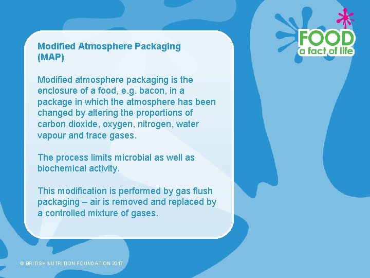 Modified Atmosphere Packaging (MAP) Modified atmosphere packaging is the enclosure of a food, e.