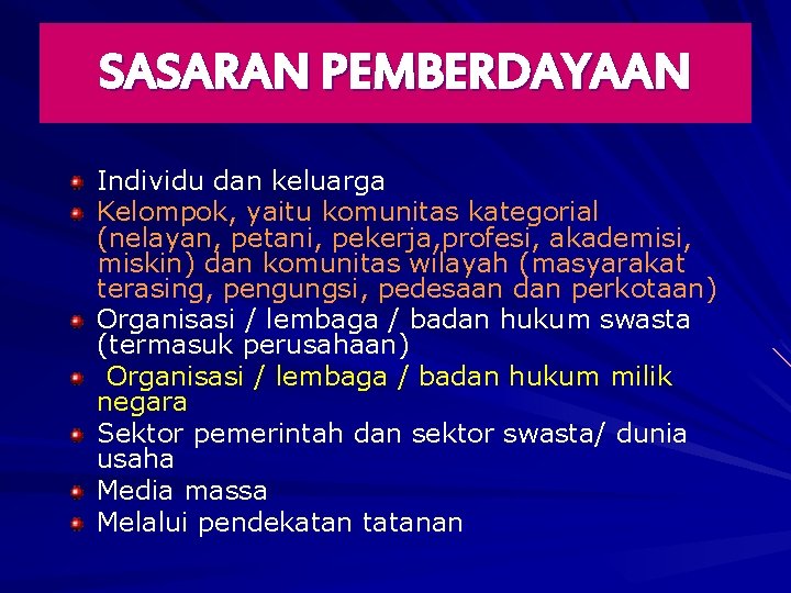 SASARAN PEMBERDAYAAN Individu dan keluarga Kelompok, yaitu komunitas kategorial (nelayan, petani, pekerja, profesi, akademisi,