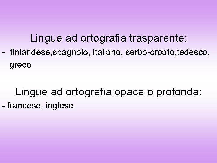 Lingue ad ortografia trasparente: - finlandese, spagnolo, italiano, serbo-croato, tedesco, greco Lingue ad ortografia