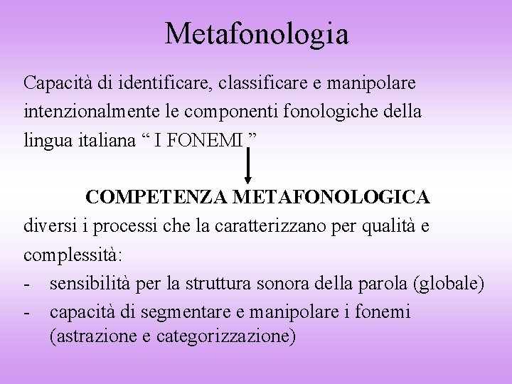 Metafonologia Capacità di identificare, classificare e manipolare intenzionalmente le componenti fonologiche della lingua italiana